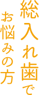 総入れ歯で お悩みの方